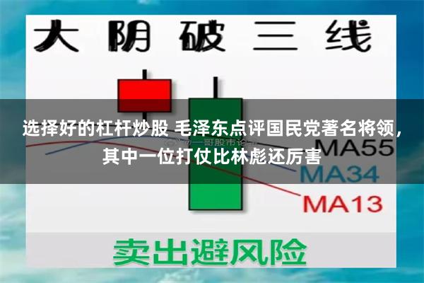 选择好的杠杆炒股 毛泽东点评国民党著名将领，其中一位打仗比林彪还厉害