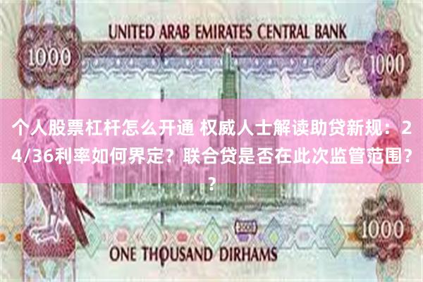 个人股票杠杆怎么开通 权威人士解读助贷新规：24/36利率如何界定？联合贷是否在此次监管范围？