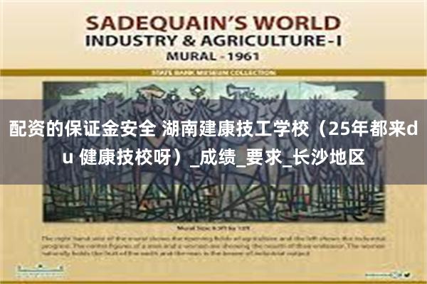配资的保证金安全 湖南建康技工学校（25年都来du 健康技校呀）_成绩_要求_长沙地区
