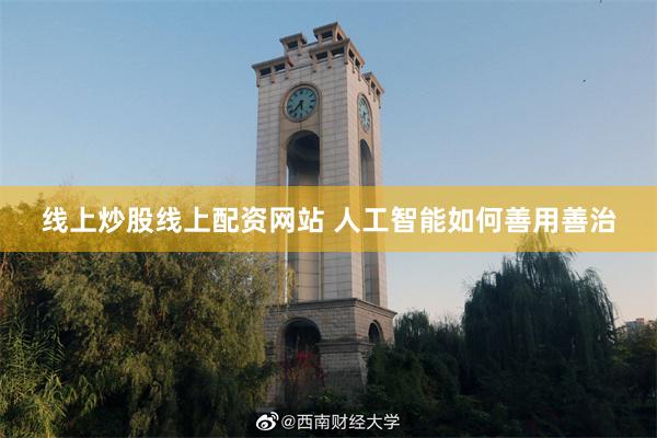 线上炒股线上配资网站 人工智能如何善用善治