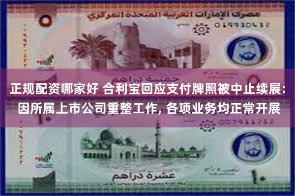 正规配资哪家好 合利宝回应支付牌照被中止续展: 因所属上市公司重整工作, 各项业务均正常开展