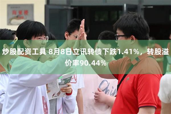 炒股配资工具 8月8日立讯转债下跌1.41%，转股溢价率90.44%