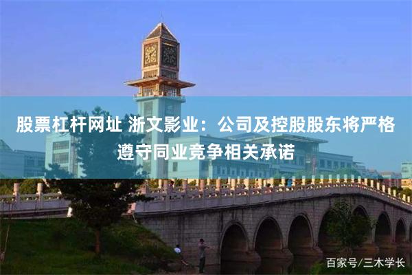 股票杠杆网址 浙文影业：公司及控股股东将严格遵守同业竞争相关承诺