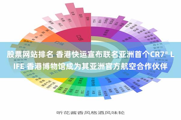 股票网站排名 香港快运宣布联名亚洲首个CR7® LIFE 香港博物馆成为其亚洲官方航空合作伙伴