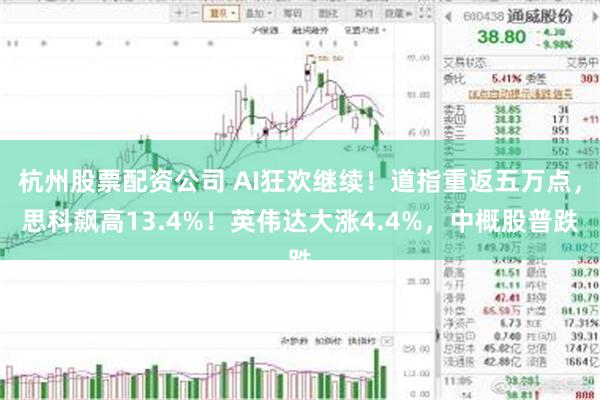 杭州股票配资公司 AI狂欢继续！道指重返五万点，思科飙高13.4%！英伟达大涨4.4%，中概股普跌