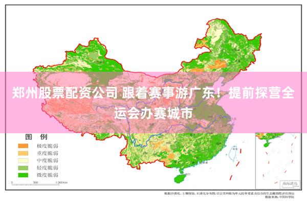 郑州股票配资公司 跟着赛事游广东！提前探营全运会办赛城市