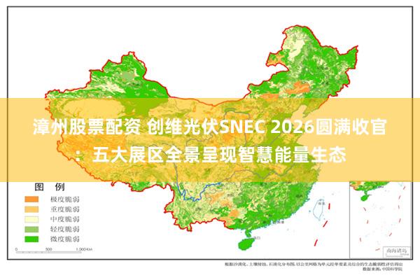 漳州股票配资 创维光伏SNEC 2026圆满收官：五大展区全景呈现智慧能量生态