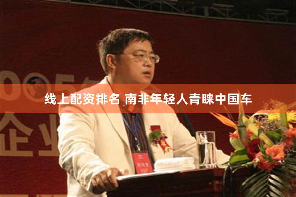 线上配资排名 南非年轻人青睐中国车