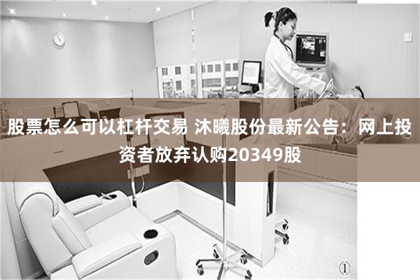 股票怎么可以杠杆交易 沐曦股份最新公告：网上投资者放弃认购20349股