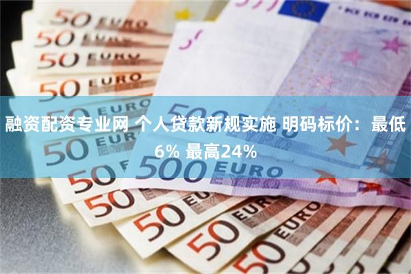 融资配资专业网 个人贷款新规实施 明码标价：最低6% 最高24%