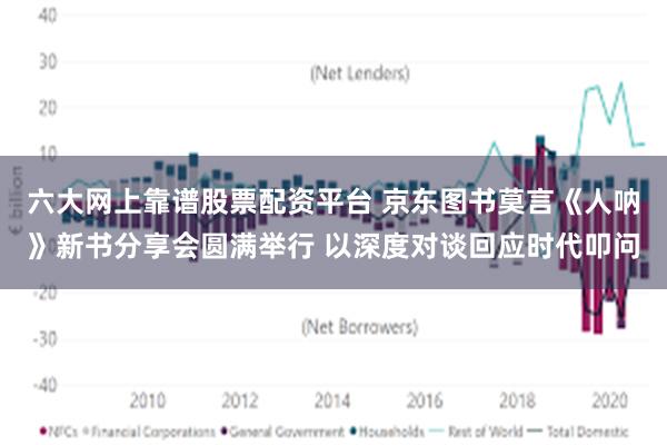 六大网上靠谱股票配资平台 京东图书莫言《人呐》新书分享会圆满举行 以深度对谈回应时代叩问