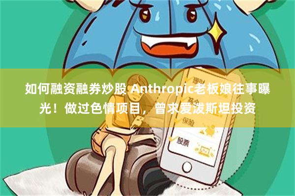 如何融资融券炒股 Anthropic老板娘往事曝光!做过色情项目,曾求爱泼斯坦投资