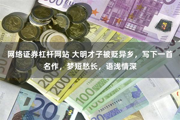 网络证券杠杆网站 大明才子被贬异乡，写下一首名作，梦短愁长，语浅情深