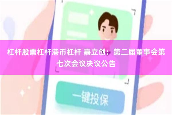杠杆股票杠杆港币杠杆 嘉立创：第二届董事会第七次会议决议公告